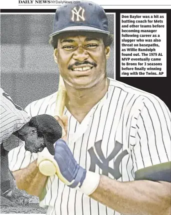  ??  ?? Don Baylor was a hit as batting coach for Mets and other teams before becoming manager following career as a slugger who was also threat on basepaths, as Willie Randolph found out. The 1979 AL MVP eventually came to Bronx for 3 seasons before finally...