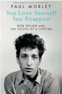  ??  ?? You Lose Yourself You Reappear: Bob Dylan and the Voices of a Lifetime by Paul Morley Simon & Schuster, £20
