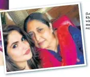  ?? PHOTO: FACEBOOK ?? (Left) Zareen Khan; (above) with her mother