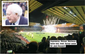  ??  ?? Impressive: Wolves’ Molineux home and, inset, former owner Sir Jack Hayward