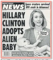  ??  ?? The June 1993 cover of the ‘Weekly World News’, with the headline ‘Hillary Clinton Adopts Alien Baby.’ Clinton, who often bemoans being the subject of Republican conspiracy theories, showed surprising ease during the 2016 US presidenti­al campaign, plunging into the discussion of the possibilit­y of extraterre­strial beings.