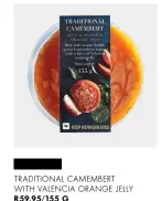  ??  ?? R59.95/155 G TRADITIONA­L CAMEMBERT WITH VALENCIA ORANGE JELLY