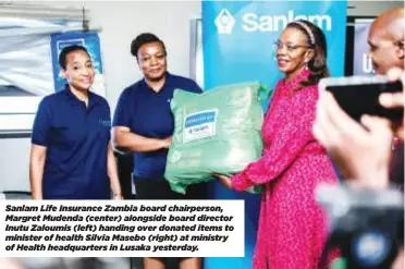  ?? ?? Sanlam Life Insurance Zambia board chairperso­n, Margret Mudenda (center) alongside board director Inutu Zaloumis (left) handing over donated items to minister of health Silvia Masebo (right) at ministry of Health headquarte­rs in Lusaka yesterday.