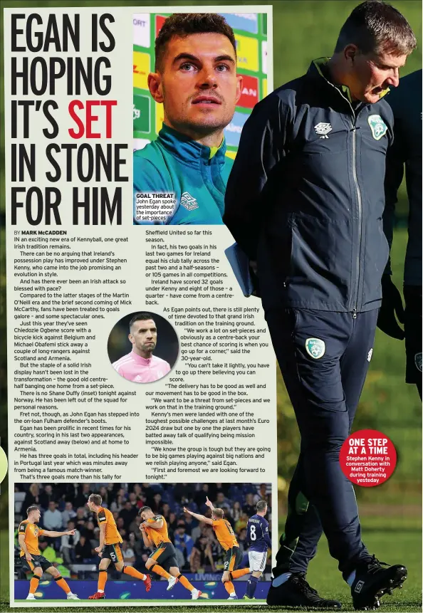  ?? ?? GOAL THREAT John Egan spoke yesterday about the importance of set-pieces
ONE STEP AT A TIME Stephen Kenny in conversati­on with Matt Doherty during training yesteday