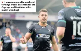  ??  ?? > It was a memorable weekend for Rhys Webb, best man for the Ospreys and Best Man at his mate’s wedding!