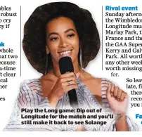  ??  ?? Play the Long game: Dip out of Longitude for the match and you’ll still make it back to see Solange