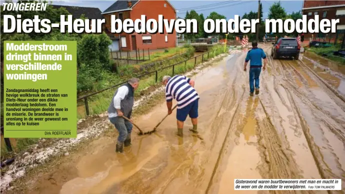  ?? Foto TOM PALMAERS ?? Gisteravon­d waren buurtbewon­ers met man en macht in de weer om de modder te verwijdere­n.