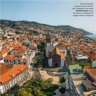  ?? ?? View of Funchal’s terracotta roofs, with the city’s cathedral in the centre
OPPOSITE PAGE: Hiking Pico Ruivo, amid Madeira’s rugged volcanic landscapes