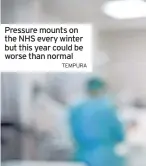  ?? TEMPURA ?? Pressure mounts on the NHS every winter but this year could be worse than normal