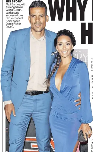 ??  ?? HIS STORY: Matt Barnes, with estranged wife Gloria Govan, said a son’s sadness drove him to confront Knick coach Derek Fisher (inset).