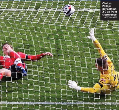  ?? GETTY IMAGES ?? Clinical: Phillips puts Albion 2-0 up from close range