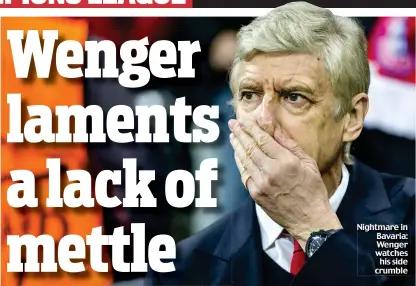  ??  ?? Nightmare in Bavaria: Wenger watches his side crumble