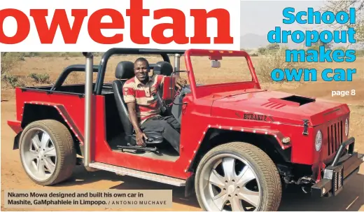  ?? / ANTONIO MUCHAVE ?? Nkamo Mowa designed and built his own car in Mashite, GaMphahlel­e in Limpopo.