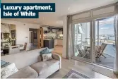  ??  ?? Luxury apartment, Isle of White