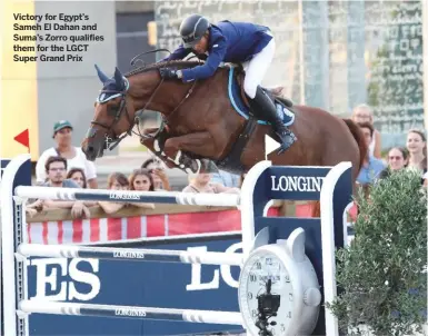  ??  ?? Victory for Egypt’s Sameh El Dahan and Suma’s Zorro qualifies them for the LGCT Super Grand Prix