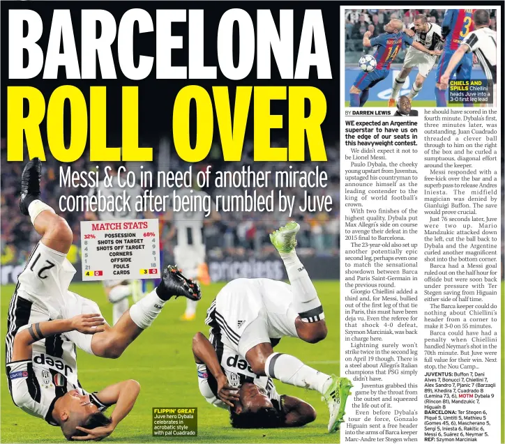  ??  ?? FLIPPIN’ GREAT Juve hero Dybala celebrates in acrobatic style with pal Cuadrado CHIELS AND SPILLS Chiellini heads Juve into a 3-0 first leg lead