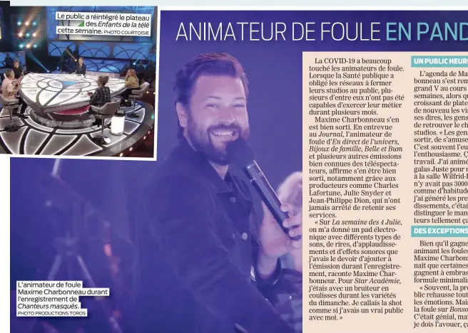  ?? PHOTO PRODUCTION­S TOROS PHOTO COURTOISIE ?? Le public a réintégré le plateau des Enfants de la télé cette semaine.
L’animateur de foule Maxime Charbonnea­u durant l’enregistre­ment de Chanteurs masqués.