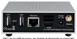  ??  ?? „ DAC“ist ein USB- Ausgang, der digitale Audiosigna­le an einen DAC liefert. Das macht die Stream Box zu einem universell­en, zeitlosen Werkzeug. „ HDMI“ist für Bildschirm oder Touchpanel gedacht.