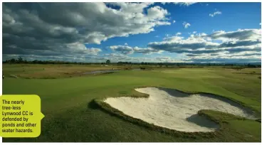  ??  ?? The nearly tree-less Lynwood CC is defended by ponds and other water hazards.