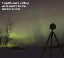  ??  ?? A digital camera will help you to capture the finer details in aurorae