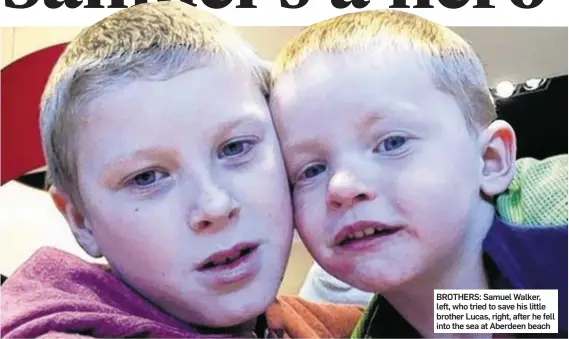  ??  ?? BROTHERS: Samuel Walker, left, who tried to save his little brother Lucas, right, after he fell into the sea at Aberdeen beach