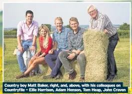  ?? ?? Country boy Matt Baker, right, and, above, with his colleagues on Countryfil­e – Ellie Harrison, Adam Henson, Tom Heap, John Craven