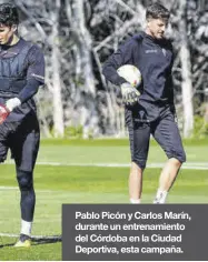  ?? ?? Pablo Picón y Carlos Marín, durante un entrenamie­nto del Córdoba en la Ciudad Deportiva, esta campaña.