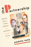  ??  ?? The Partnershi­p Brecht, Weill, Three Women, and Germany on the Brink By Pamela Katz (Nan A. Talese/Doubleday; 470 pages; $30)