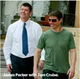  ??  ?? James Packer with Tom Cruise.