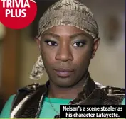  ??  ?? Nelsan’s a scene stealer as
his character Lafayette.