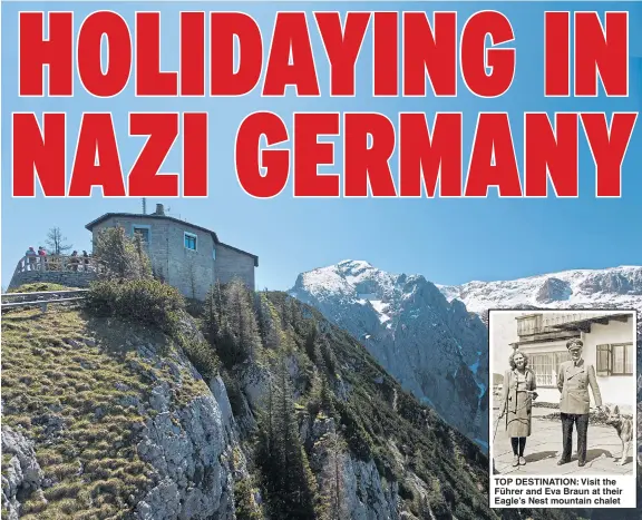  ??  ?? TOP DESTINATIO­N: Visit the Führer and Eva Braun at their Eagle’s Nest mountain chalet
