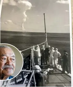  ?? DAVID UNWIN/ STUFF ?? A mushroom cloud forms near Christmas Island, as seen from HMNZS Pukaki. Left, Operation Grapple veteran Teri Tahi hopes a meeting with the veterans’ affairs minister will lead to an audience with the prime minister.