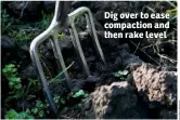  ??  ?? Dig over to ease compaction and then rake level