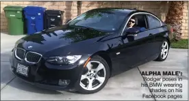  ??  ?? ‘ALPHA MALE’: Rodger poses in his BMW wearing
shades on his Facebook pages