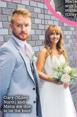  ?? PHOTOS: PA, ?? Gary (Mikey North) and Maria are due to tie the knot