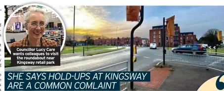  ?? ?? Councillor Lucy Care wants colleagues to visit the roundabout near Kingsway retail park