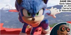  ?? ?? GAME ON: Sonic takes
on Jim Carrey’s Dr Robotnik