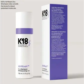  ?? ?? K18's AirWash Dry Shampoo also unveils the brand's latest patented molecule.