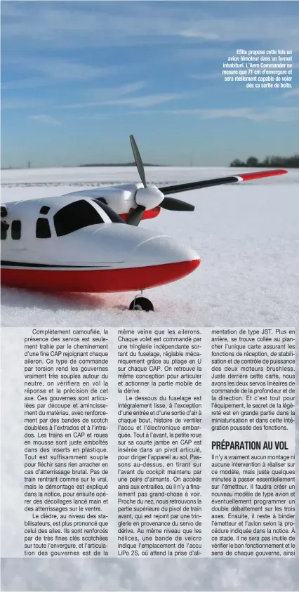  ??  ?? Eflite propose cette fois un avion bimoteur dans un format inhabituel. L’Aero Commander ne mesure que 71 cm d’envergure et sera réellement capable de voler dès sa sortie de boîte.