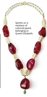  ??  ?? Spinels on a necklace of cultured pearls belonging to Queen Elizabeth.