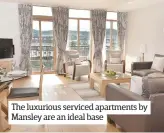  ??  ?? The luxurious serviced apartments by Mansley are an ideal base