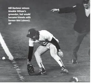  ?? AP ?? Bill Buckner misses Mookie Wilson’s grounder, but would become friends with former Met (above).