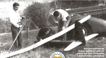  ??  ?? Ross Hull assembles his 13-foot-span Hi-Hat glider for another test flight. (Photo taken in New Hartford, Connecticu­t)