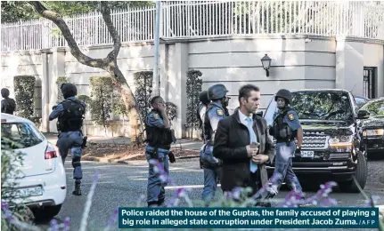  ?? /AFP ?? Police raided the house of the Guptas, the family accused of playing a big role in alleged state corruption under President Jacob Zuma.