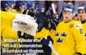  ?? ?? William Nylander efter sitt mål i bronsmatch­en – som dock var förgäves.