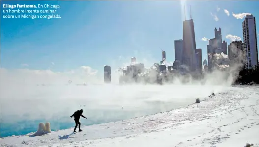  ?? AFP ?? El lago fantasma. En Chicago, un hombre intenta caminar sobre un Michigan congelado.