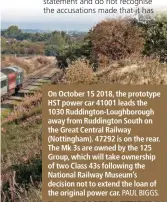  ?? PAUL BIGGS. ?? On October 15 2018, the prototype HST power car 41001 leads the 1030 Ruddington-Loughborou­gh away from Ruddington South on the Great Central Railway (Nottingham). 47292 is on the rear. The Mk 3s are owned by the 125 Group, which will take ownership of two Class 43s following the National Railway Museum’s decision not to extend the loan of the original power car.