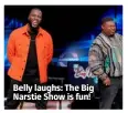  ?? ?? Belly laughs: The Big Narstie Show is fun!