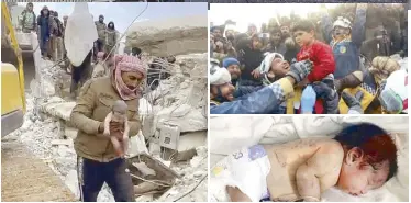  ?? ?? A rescuer carries a baby girl after pulling her from the rubble caused by an earthquake that hit Syria and Turkey in the town of Jinderis, Syria on Tuesday. Residents in the northwest Syrian town discovered the crying infant whose mother gave birth to her while buried underneath the rubble of a five-story apartment building leveled by the earthquake. The baby (lower right photo) is receiving treatment at a hospital in Aleppo, Syria. Upper right photo shows a boy pulled out from a rubble during a rescue operation in Bisnia, Syria. AP, REUTERS