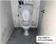  ??  ?? The toilet is dirty and leaks